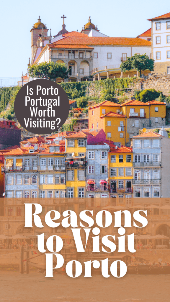 colourful city with tall houses on hill with text overlay that reads: Reasons to Visit Porto and Is Porto Portugal Worth Visiting